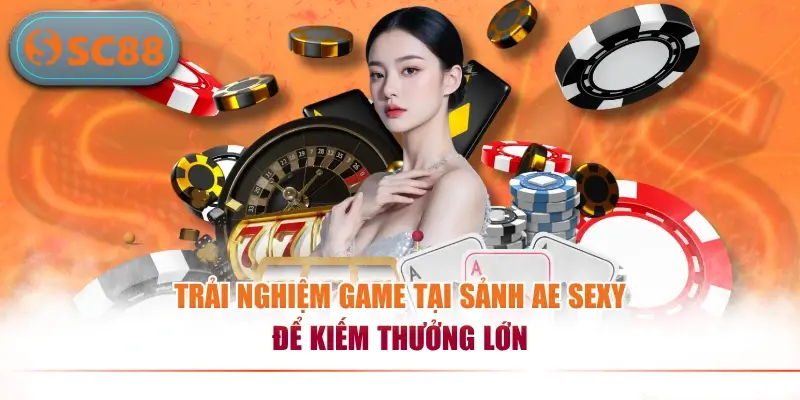 Trải nghiệm game tại sảnh AE Sexy để kiếm thưởng lớn